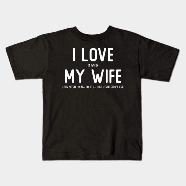 I LOVE it when MY WIFE lets me go hiking Kids T-Shirt by giovanniiiii